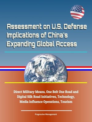 cover image of Assessment on U.S. Defense Implications of China's Expanding Global Access, Direct Military Means, One Belt One Road and Digital Silk Road Initiatives, Technology, Media Influence Operations, Tourism